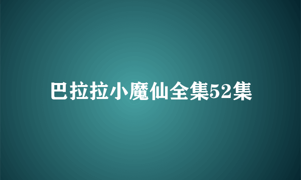 巴拉拉小魔仙全集52集