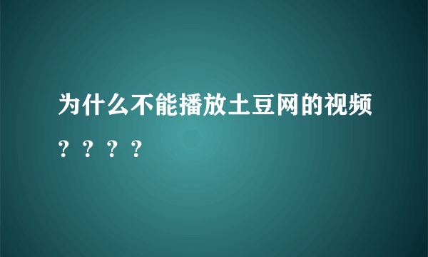 为什么不能播放土豆网的视频？？？？