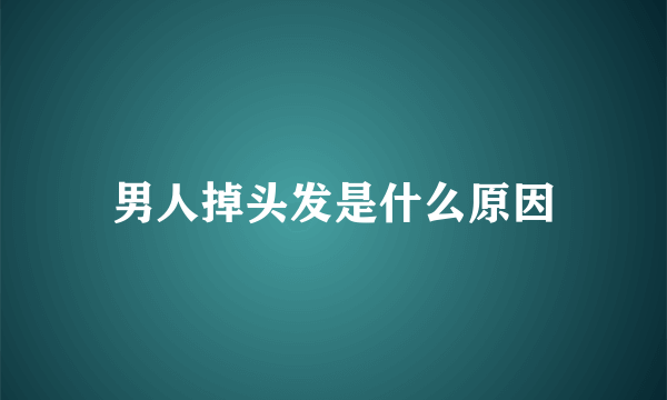 男人掉头发是什么原因