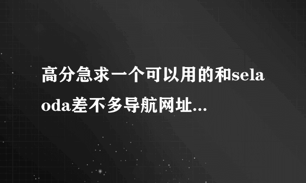 高分急求一个可以用的和selaoda差不多导航网址！在线等～