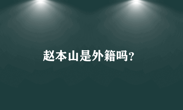 赵本山是外籍吗？