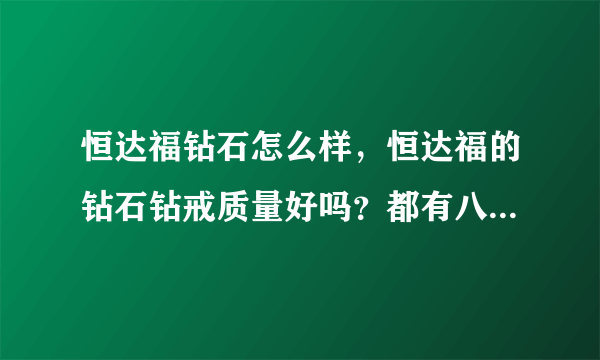 恒达福钻石怎么样，恒达福的钻石钻戒质量好吗？都有八星八箭吗？