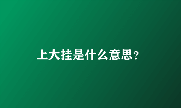 上大挂是什么意思？