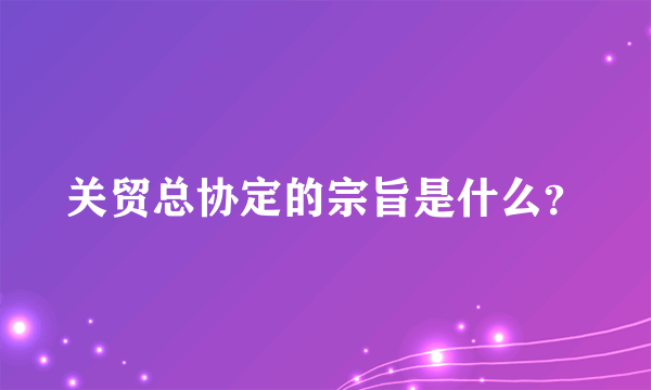 关贸总协定的宗旨是什么？