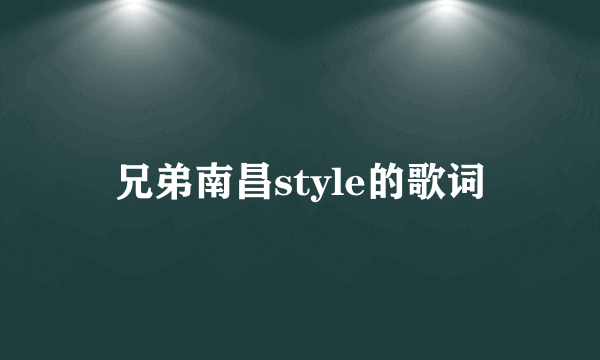 兄弟南昌style的歌词