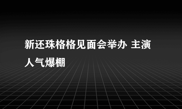 新还珠格格见面会举办 主演人气爆棚