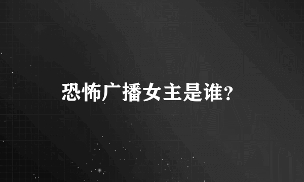 恐怖广播女主是谁？