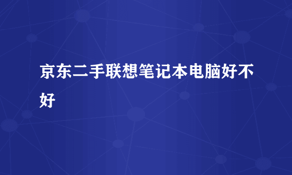 京东二手联想笔记本电脑好不好