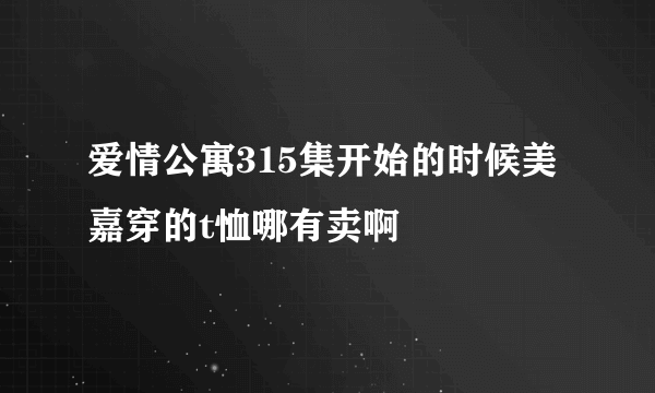 爱情公寓315集开始的时候美嘉穿的t恤哪有卖啊