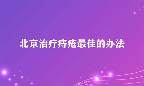 北京治疗痔疮最佳的办法