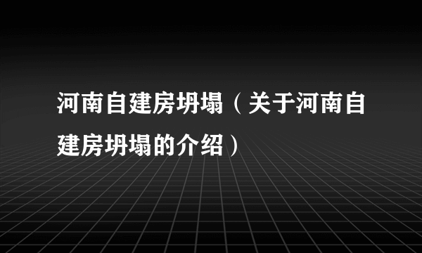 河南自建房坍塌（关于河南自建房坍塌的介绍）