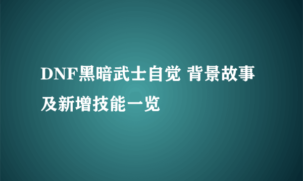 DNF黑暗武士自觉 背景故事及新增技能一览