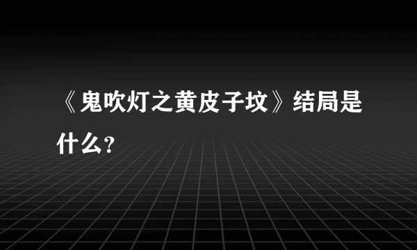 《鬼吹灯之黄皮子坟》结局是什么？