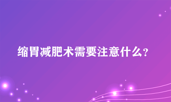 缩胃减肥术需要注意什么？