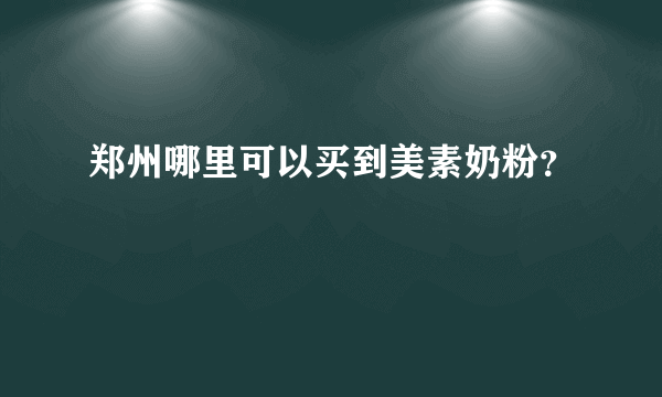 郑州哪里可以买到美素奶粉？