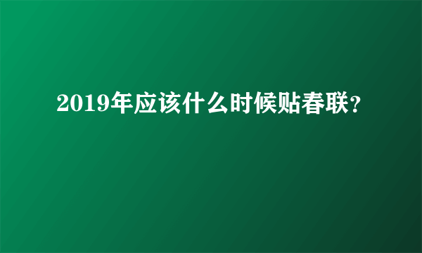 2019年应该什么时候贴春联？