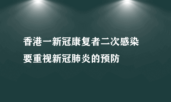 香港一新冠康复者二次感染 要重视新冠肺炎的预防