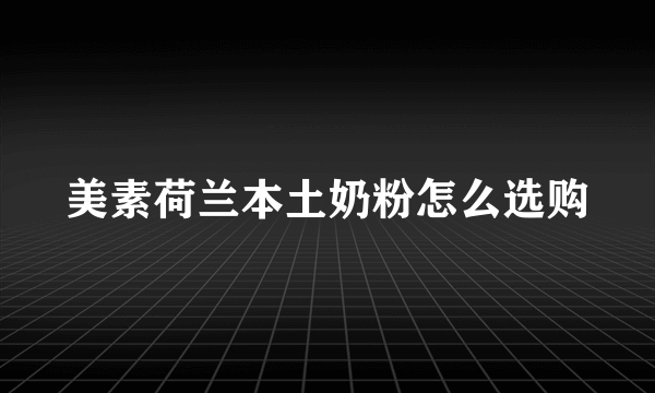 美素荷兰本土奶粉怎么选购