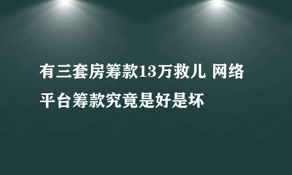 有三套房筹款13万救儿 网络平台筹款究竟是好是坏