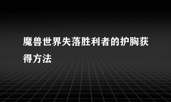 魔兽世界失落胜利者的护胸获得方法