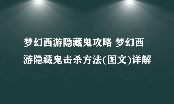 梦幻西游隐藏鬼攻略 梦幻西游隐藏鬼击杀方法(图文)详解