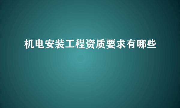 机电安装工程资质要求有哪些