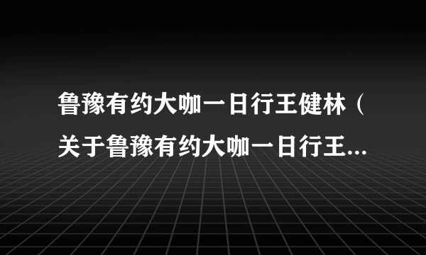 鲁豫有约大咖一日行王健林（关于鲁豫有约大咖一日行王健林的简介）