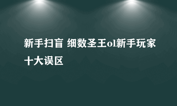 新手扫盲 细数圣王ol新手玩家十大误区