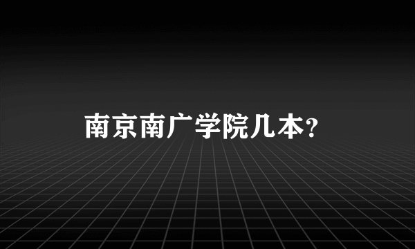 南京南广学院几本？