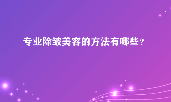 专业除皱美容的方法有哪些？