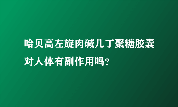 哈贝高左旋肉碱几丁聚糖胶囊对人体有副作用吗？