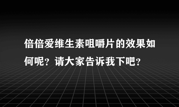 倍倍爱维生素咀嚼片的效果如何呢？请大家告诉我下吧？