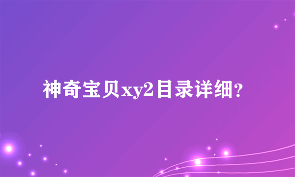 神奇宝贝xy2目录详细？