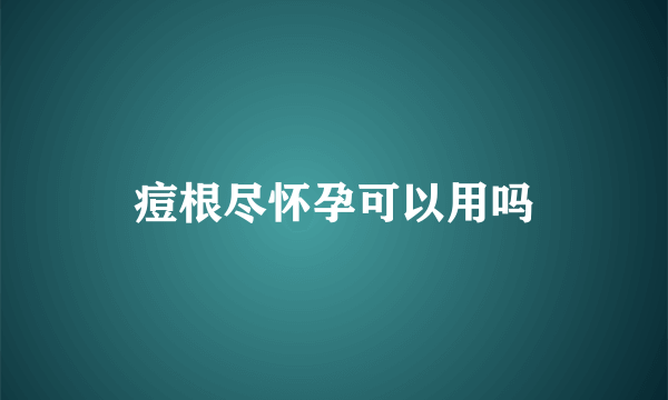 痘根尽怀孕可以用吗