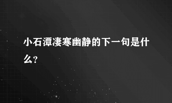 小石潭凄寒幽静的下一句是什么？