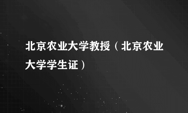 北京农业大学教授（北京农业大学学生证）