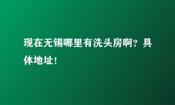 现在无锡哪里有洗头房啊？具体地址！