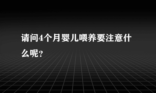 请问4个月婴儿喂养要注意什么呢？