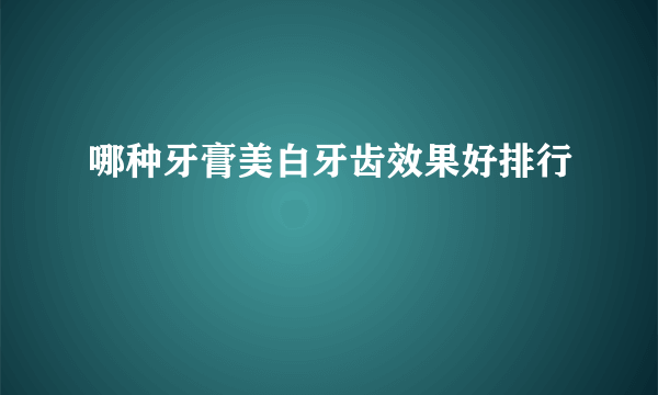 哪种牙膏美白牙齿效果好排行