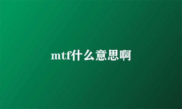 mtf什么意思啊