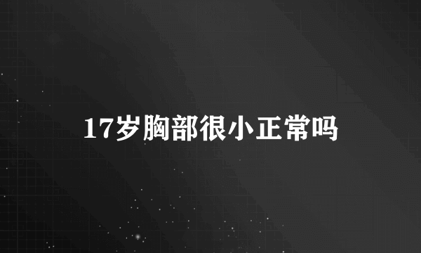 17岁胸部很小正常吗