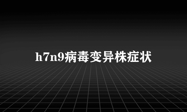 h7n9病毒变异株症状