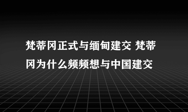 梵蒂冈正式与缅甸建交 梵蒂冈为什么频频想与中国建交