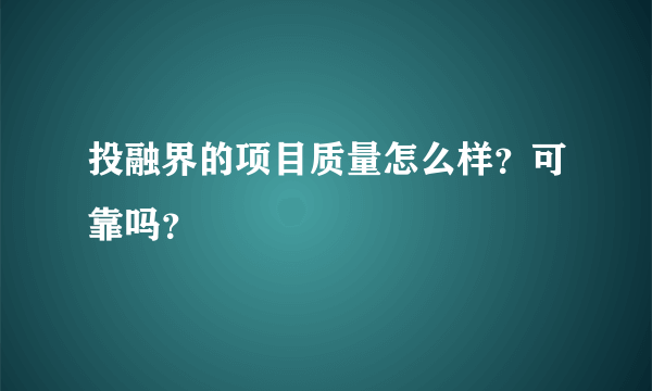 投融界的项目质量怎么样？可靠吗？