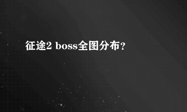 征途2 boss全图分布？