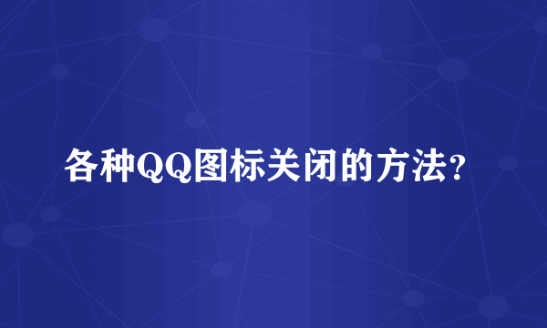 各种QQ图标关闭的方法？