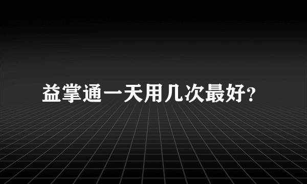 益掌通一天用几次最好？