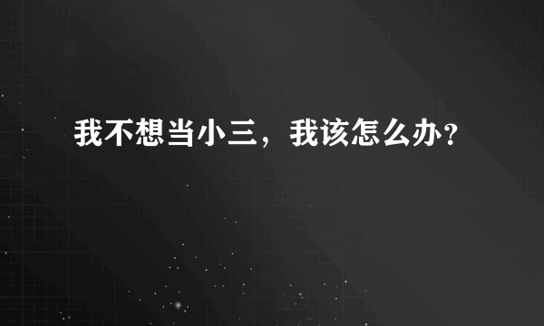 我不想当小三，我该怎么办？