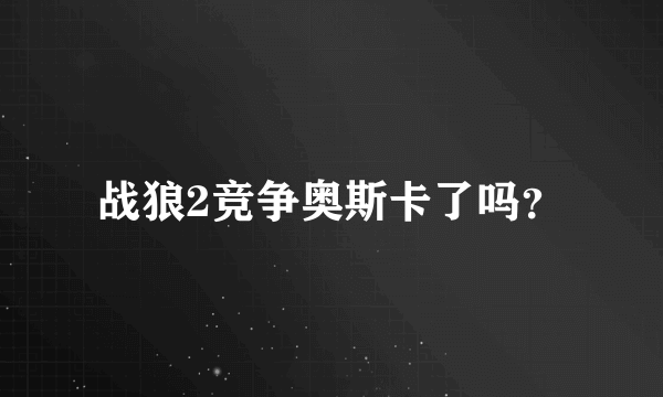 战狼2竞争奥斯卡了吗？