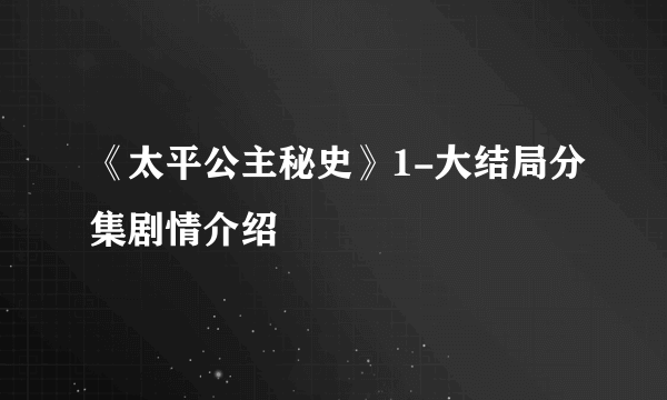 《太平公主秘史》1-大结局分集剧情介绍